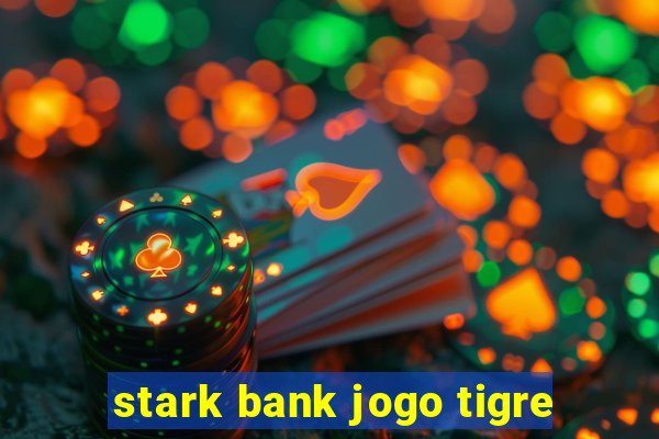 stark bank jogo tigre